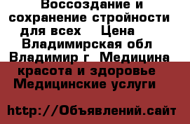 Воссоздание и сохранение стройности (для всех) › Цена ­ 1 - Владимирская обл., Владимир г. Медицина, красота и здоровье » Медицинские услуги   